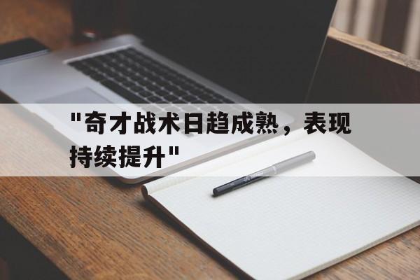 开云体育-&quot;奇才战术日趋成熟，表现持续提升&quot;